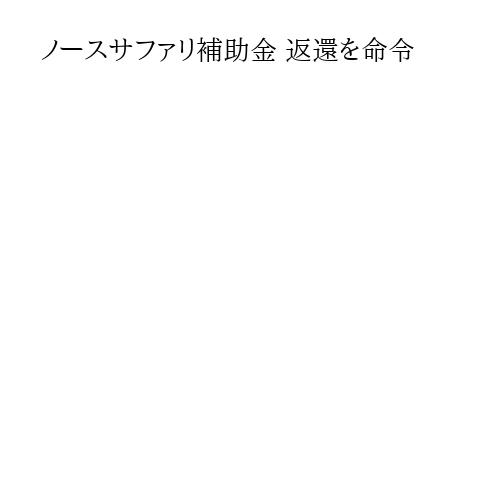 ノースサファリ補助金 返還を命令