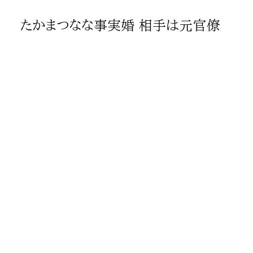 たかまつなな事実婚 相手は元官僚