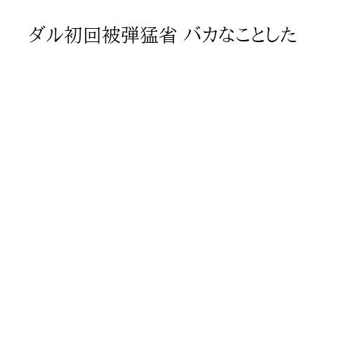 ダル初回被弾猛省 バカなことした