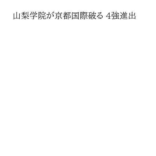 山梨学院が京都国際破る 4強進出