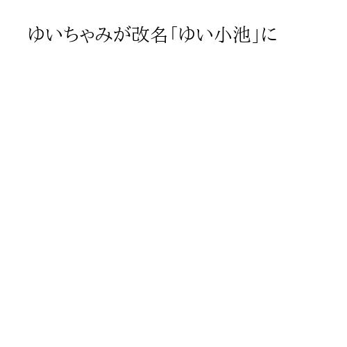 ゆいちゃみが改名「ゆい小池」に