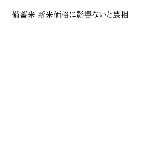 備蓄米 新米価格に影響ないと農相