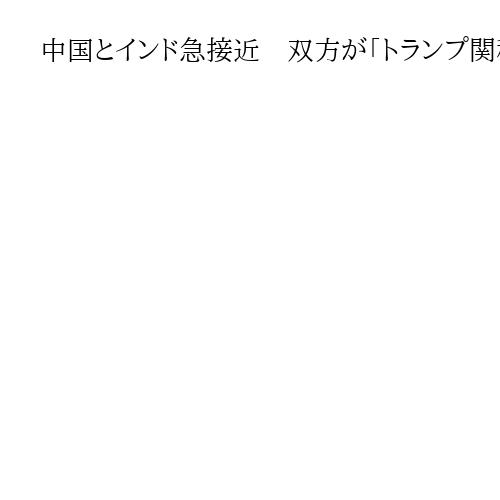 中国とインド急接近　双方が「トランプ関税」に不信感　中国外相、モディ印首相と会談