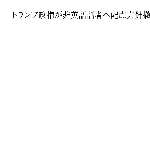 トランプ政権が非英語話者へ配慮方針撤回、生徒への学習支援取りやめか　移民の子に影響