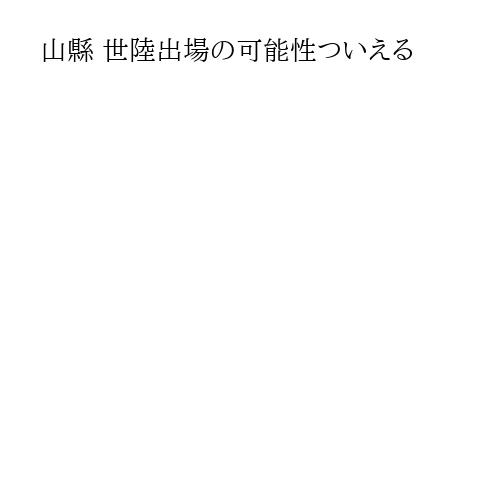 山縣 世陸出場の可能性ついえる