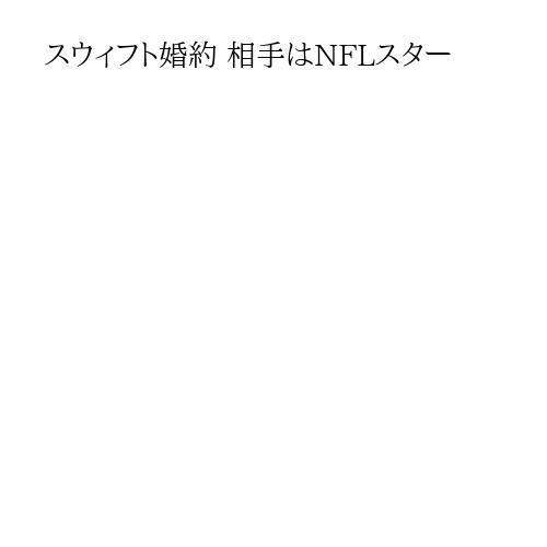 スウィフト婚約 相手はNFLスター
