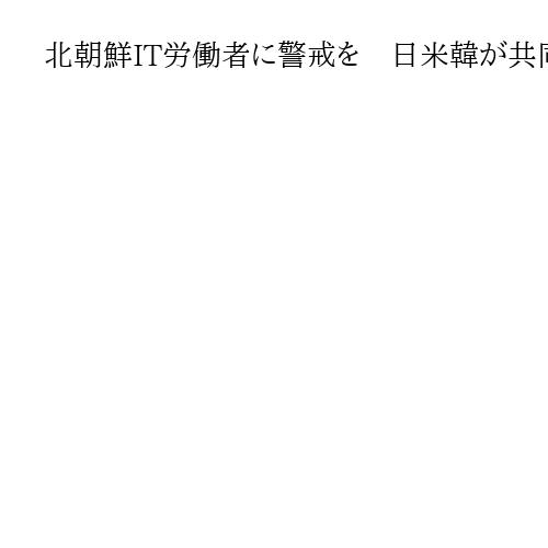 北朝鮮IT労働者に警戒を　日米韓が共同声明「AIで身分を偽りデータや資金を窃取」
