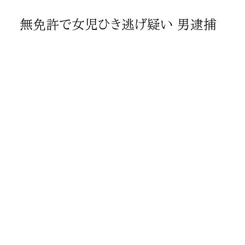 無免許で女児ひき逃げ疑い 男逮捕