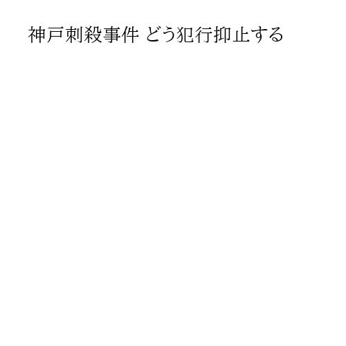 神戸刺殺事件 どう犯行抑止する