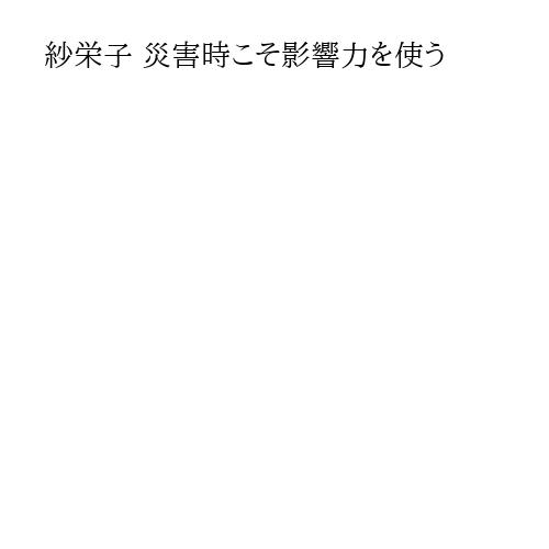 紗栄子 災害時こそ影響力を使う
