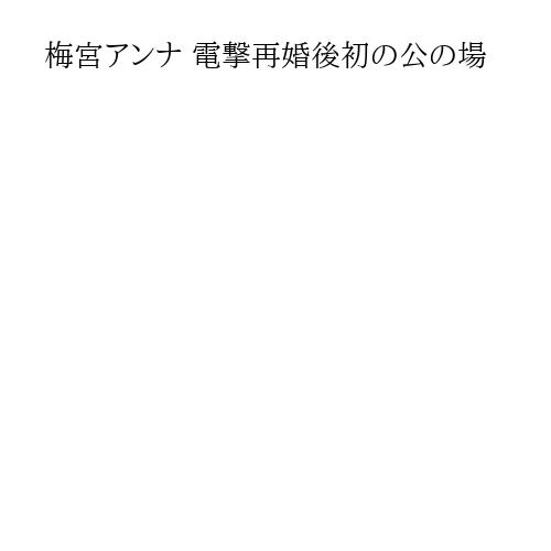 梅宮アンナ 電撃再婚後初の公の場
