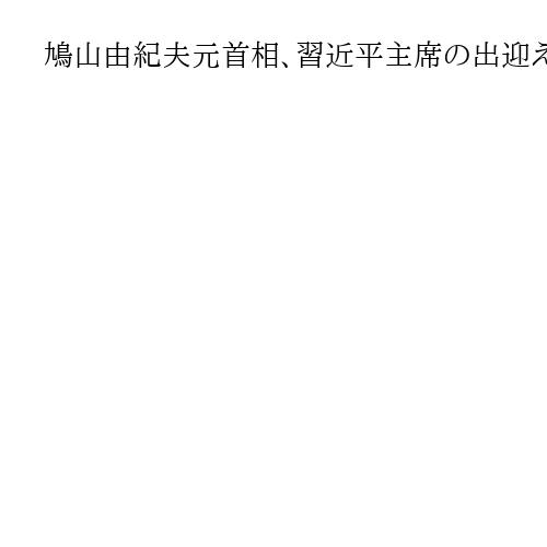 鳩山由紀夫元首相、習近平主席の出迎え受ける　中国・抗日80年行事の会場に到着