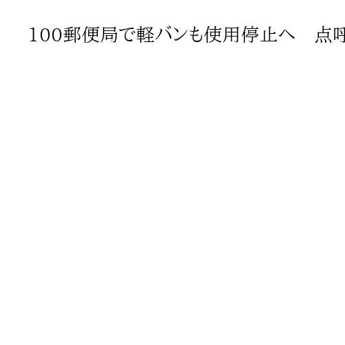 100郵便局で軽バンも使用停止へ　点呼問題で国交省が通知方針　物流への影響拡大恐れ