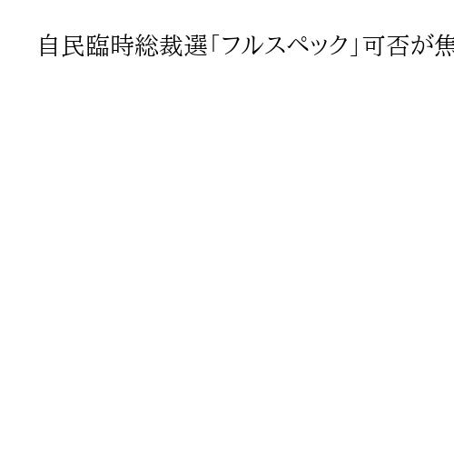 自民臨時総裁選「フルスペック」可否が焦点に　「党員の声を広く」「政治空白大きくなる」