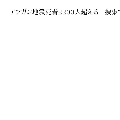 アフガン地震死者2200人超える　捜索で多数の遺体発見、発生後72時間が経過