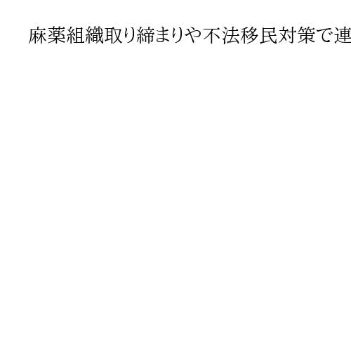 麻薬組織取り締まりや不法移民対策で連携　米とメキシコの外相「最も緊密」