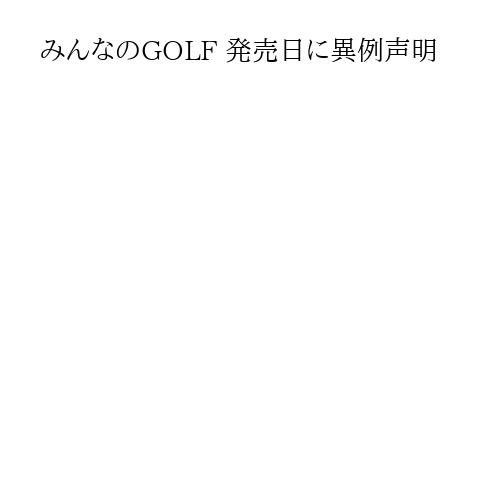 みんなのGOLF 発売日に異例声明
