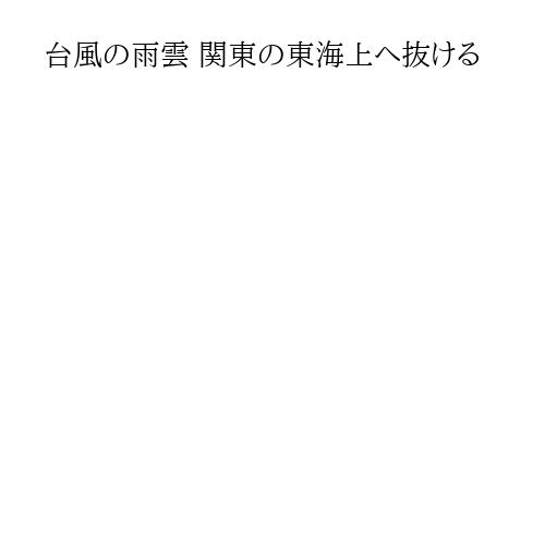 台風の雨雲 関東の東海上へ抜ける