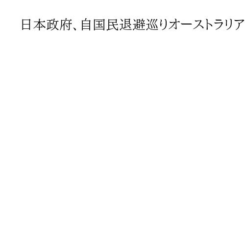 日本政府、自国民退避巡りオーストラリアと協力　岩屋外相が覚書に署名　韓国に続き2例目