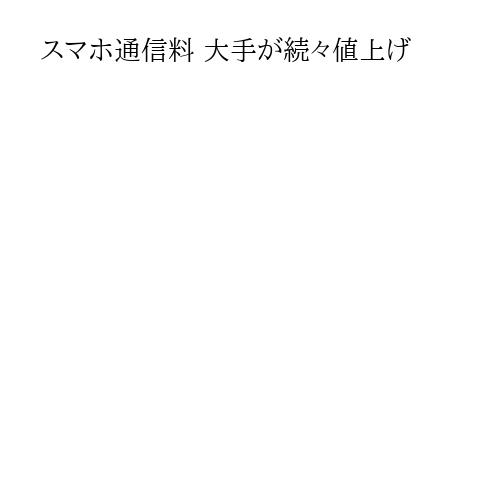 スマホ通信料 大手が続々値上げ