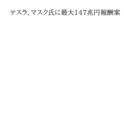 テスラ、マスク氏に最大147兆円報酬案　一定条件達成なら今後10年間で