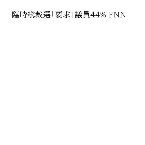 臨時総裁選「要求」議員44% FNN