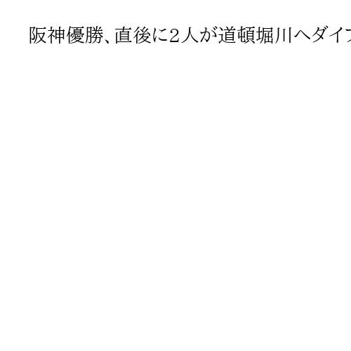 阪神優勝、直後に2人が道頓堀川へダイブ　警察官に引き上げられ「大変危険」と警告