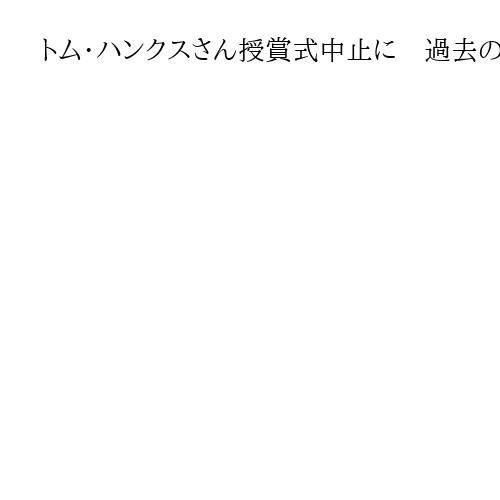 トム・ハンクスさん授賞式中止に　過去の活動問題視か「フォレスト・ガンプ」俳優　米報道
