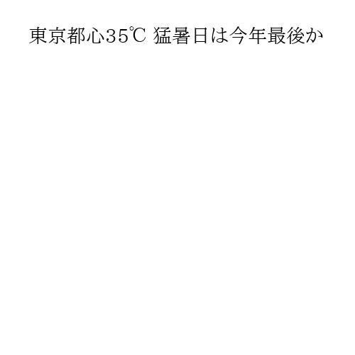 東京都心35℃ 猛暑日は今年最後か