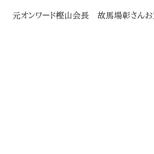 元オンワード樫山会長　故馬場彰さんお別れの会