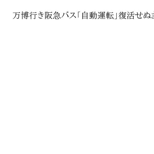 万博行き阪急バス「自動運転」復活せぬまま閉幕？　トラブルで3カ月中断「原因調査中」