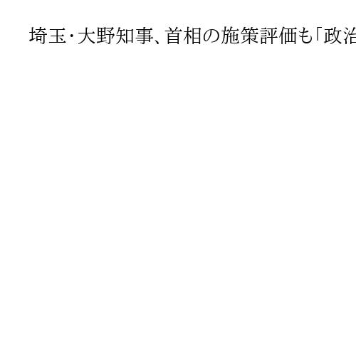 埼玉・大野知事、首相の施策評価も「政治空白が生じないようにしていただきたい」と注文
