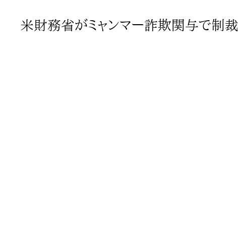 米財務省がミャンマー詐欺関与で制裁　個人や企業、少数民族武装勢力に関係
