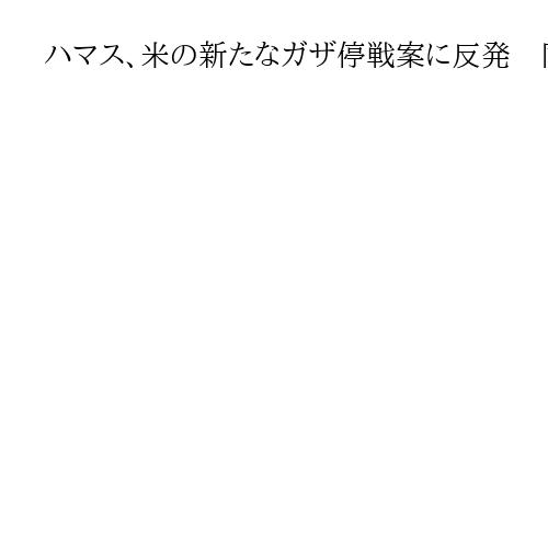 ハマス、米の新たなガザ停戦案に反発　同意すれば「恥ずべき降伏だ」