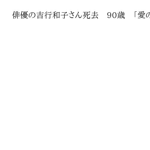俳優の吉行和子さん死去　90歳　「愛の亡霊」「金八先生」などに出演、文才も