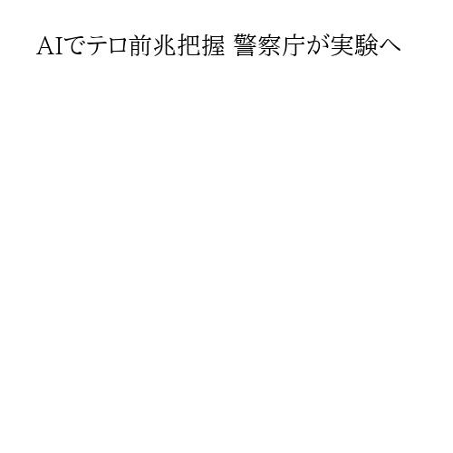 AIでテロ前兆把握 警察庁が実験へ