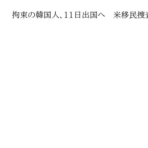 拘束の韓国人、11日出国へ　米移民捜査、日本人3人同乗か　現代自動車などの関連工場