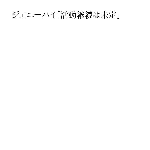 ジェニーハイ「活動継続は未定」