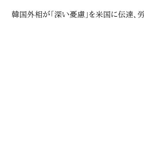 韓国外相が「深い憂慮」を米国に伝達、労働者拘束の映像公開　現代自動車などの工場で