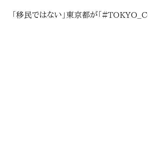 「移民ではない」東京都が「＃TOKYO_CORRECT」使い発信　エジプト合意書問題