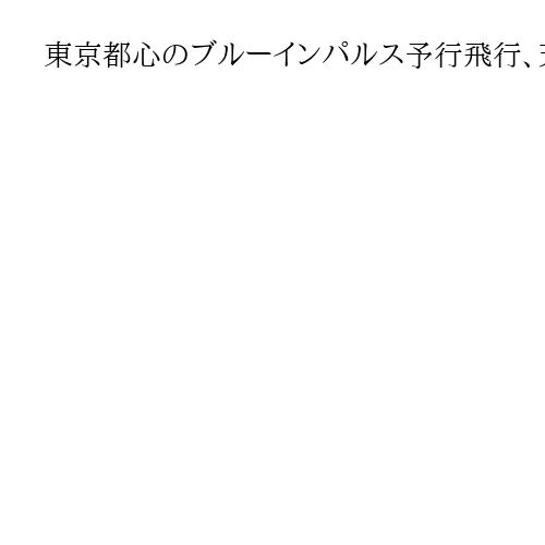 東京都心のブルーインパルス予行飛行、天候不良で中止　13日に本番、天気予報は曇り