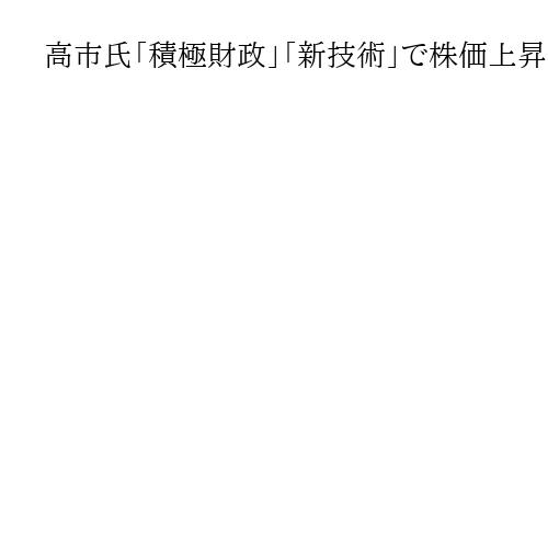 高市氏「積極財政」「新技術」で株価上昇、小泉氏は財務省主導「緊縮」の匂い　高橋洋一