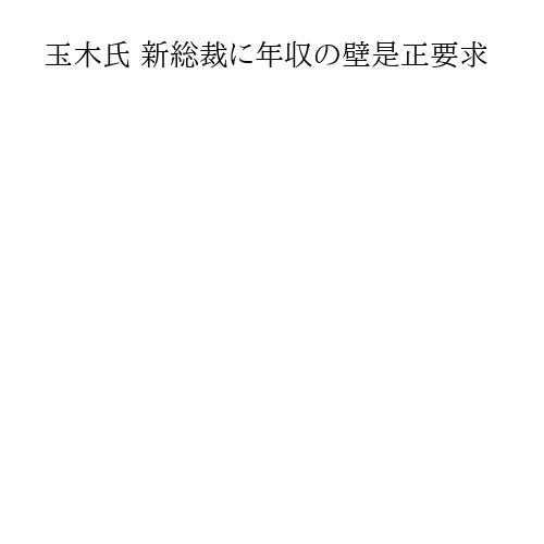 玉木氏 新総裁に年収の壁是正要求
