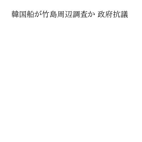 韓国船が竹島周辺調査か 政府抗議