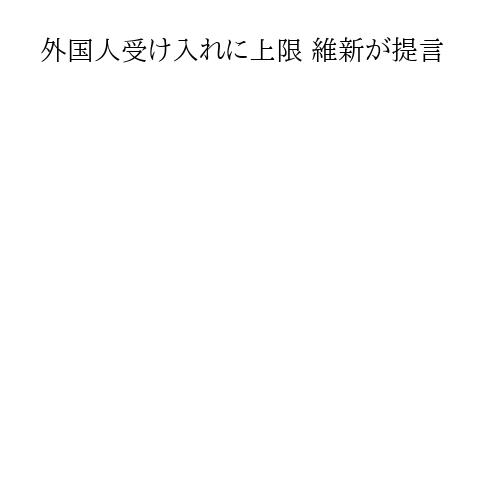 外国人受け入れに上限 維新が提言