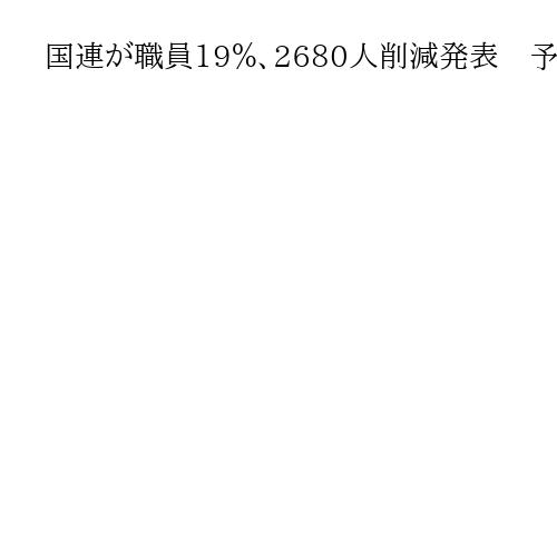 国連が職員19％、2680人削減発表　予算は15％減…トランプ政権の拠出金削減受け