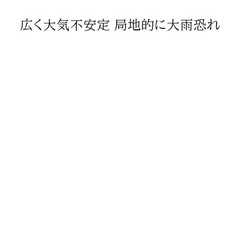 広く大気不安定 局地的に大雨恐れ