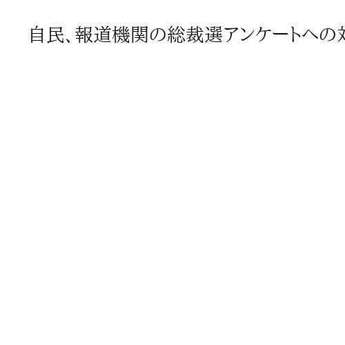自民、報道機関の総裁選アンケートへの対応自粛求める通達　「投票に影響与える可能性大」