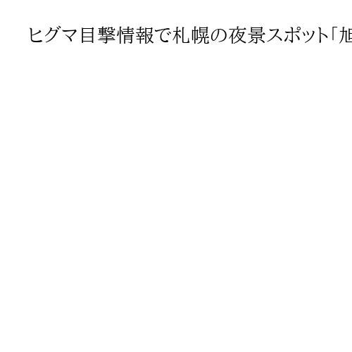 ヒグマ目撃情報で札幌の夜景スポット「旭山記念公園」閉鎖　住宅地にも、小中学校臨時休校