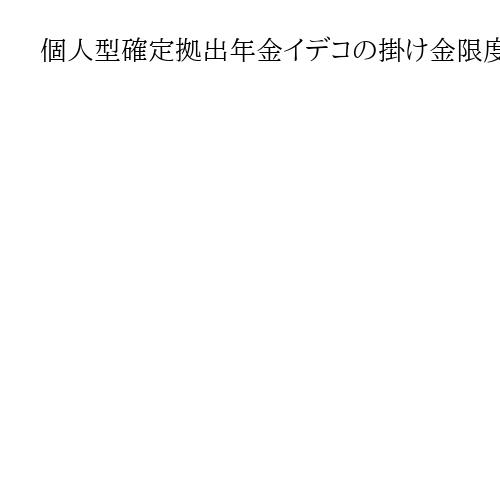個人型確定拠出年金イデコの掛け金限度、月7000円増へ　69歳以下も加入可に
